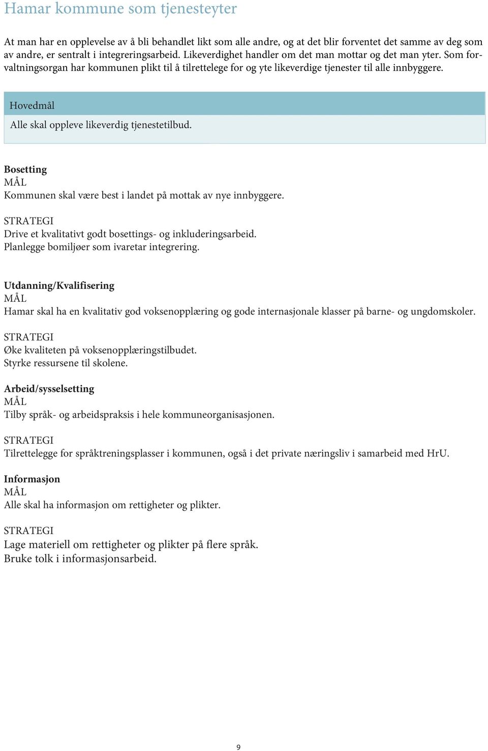 Hovedmål Alle skal oppleve likeverdig tjenestetilbud. Bosetting Kommunen skal være best i landet på mottak av nye innbyggere. Drive et kvalitativt godt bosettings- og inkluderingsarbeid.