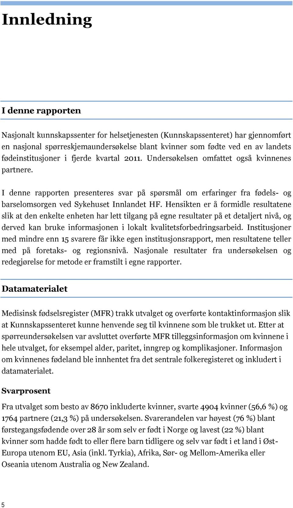 I denne rapporten presenteres svar på spørsmål om erfaringer fra fødels- og barselomsorgen ved Sykehuset Innlandet HF.