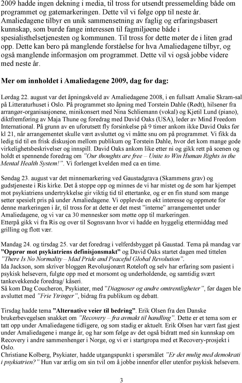 Til tross for dette møter de i liten grad opp. Dette kan bero på manglende forståelse for hva Amaliedagene tilbyr, og også manglende informasjon om programmet.