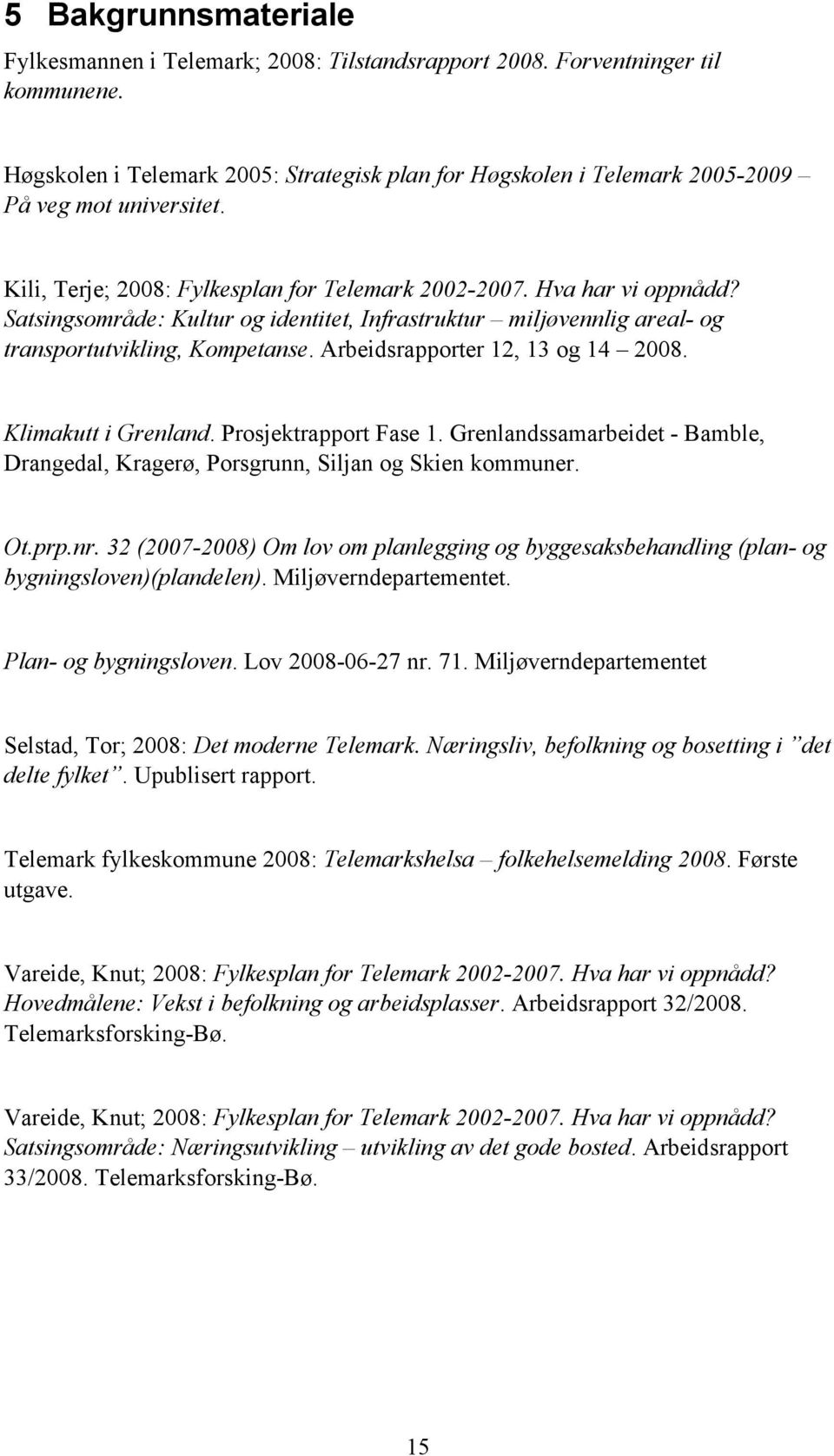 Satsingsområde: Kultur og identitet, Infrastruktur miljøvennlig areal- og transportutvikling, Kompetanse. Arbeidsrapporter 12, 13 og 14 2008. Klimakutt i Grenland. Prosjektrapport Fase 1.