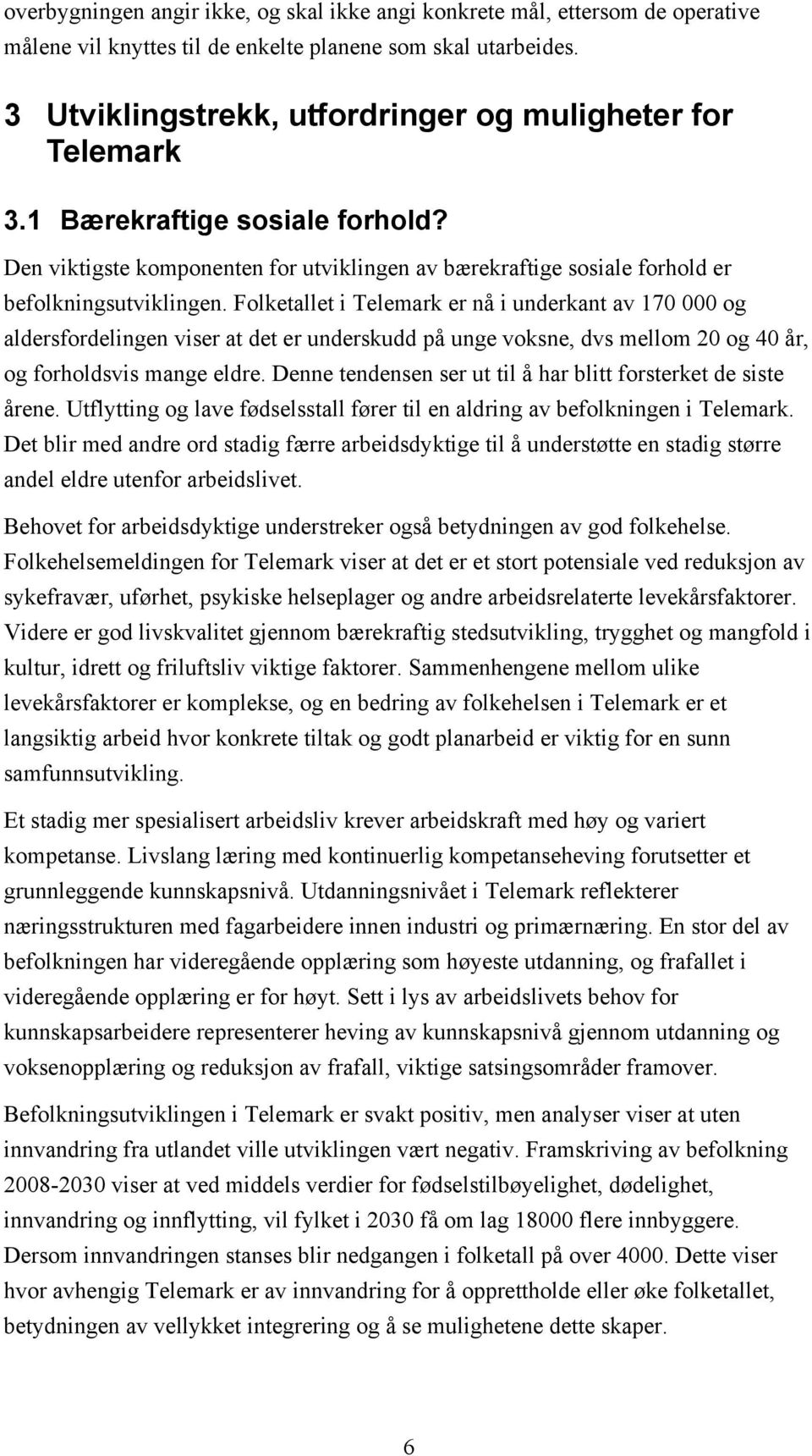 Folketallet i Telemark er nå i underkant av 170 000 og aldersfordelingen viser at det er underskudd på unge voksne, dvs mellom 20 og 40 år, og forholdsvis mange eldre.