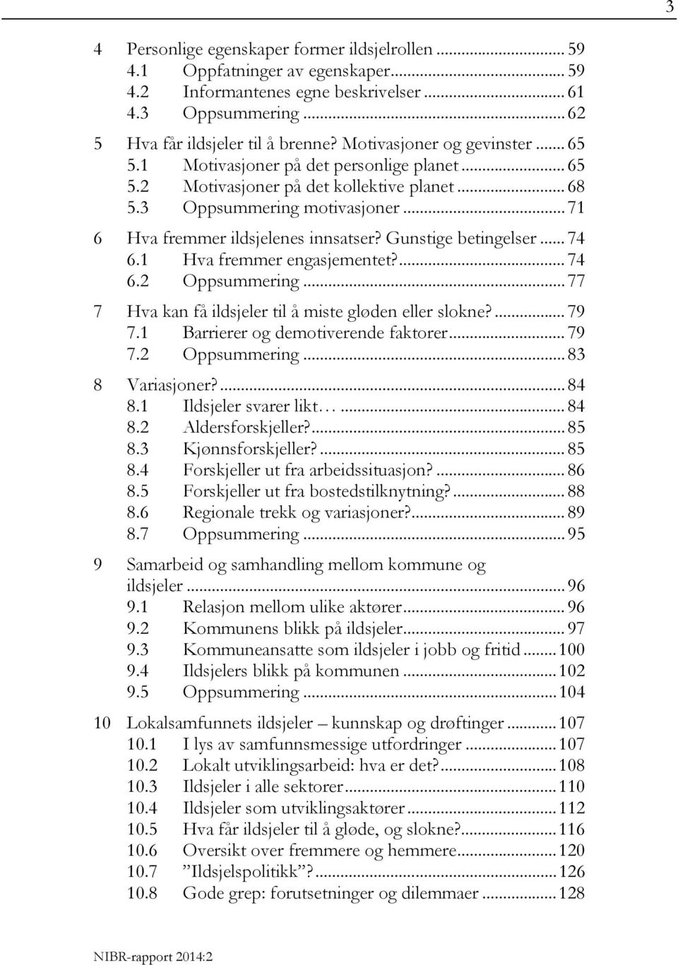 Gunstige betingelser... 74 6.1 Hva fremmer engasjementet?... 74 6.2 Oppsummering... 77 7 Hva kan få ildsjeler til å miste gløden eller slokne?... 79 7.1 Barrierer og demotiverende faktorer... 79 7.2 Oppsummering... 83 8 Variasjoner?