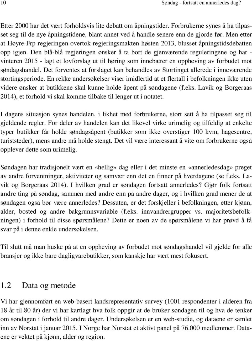 Men etter at Høyre-Frp regjeringen overtok regjeringsmakten høsten 2013, blusset åpningstidsdebatten opp igjen.