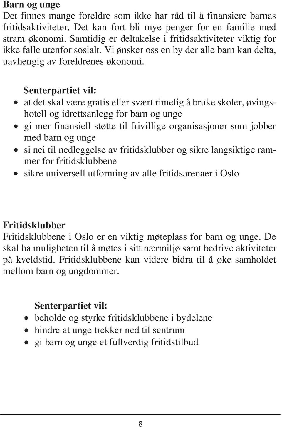 at det skal være gratis eller svært rimelig å bruke skoler, øvingshotell og idrettsanlegg for barn og unge gi mer finansiell støtte til frivillige organisasjoner som jobber med barn og unge si nei