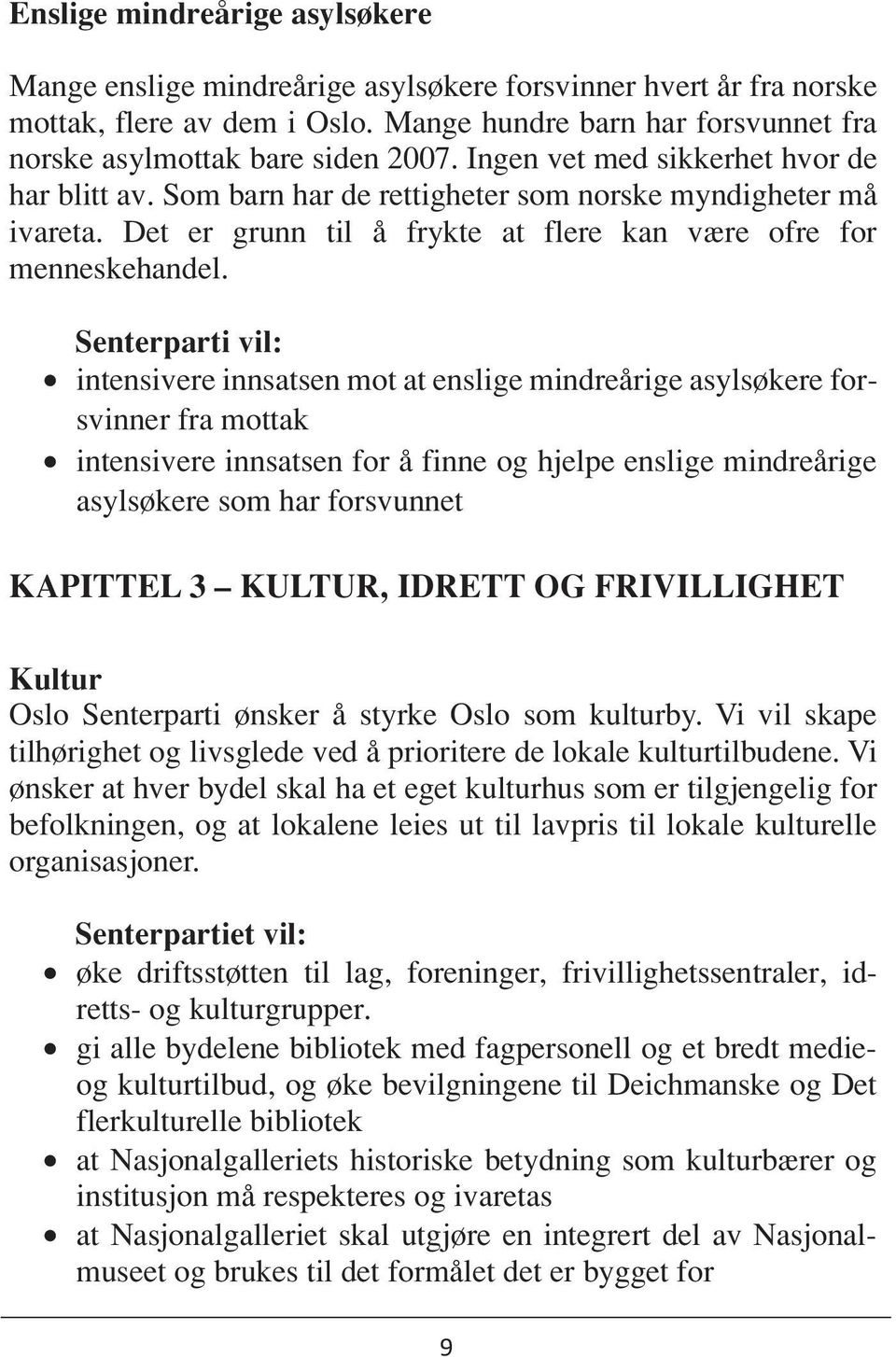 Senterparti vil: intensivere innsatsen mot at enslige mindreårige asylsøkere forsvinner fra mottak intensivere innsatsen for å finne og hjelpe enslige mindreårige asylsøkere som har forsvunnet