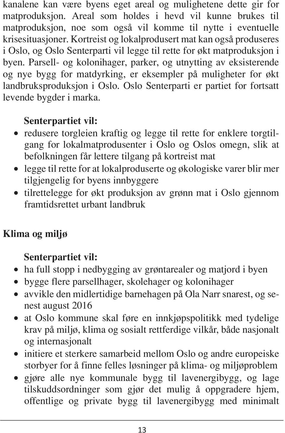 Kortreist og lokalprodusert mat kan også produseres i Oslo, og Oslo Senterparti vil legge til rette for økt matproduksjon i byen.