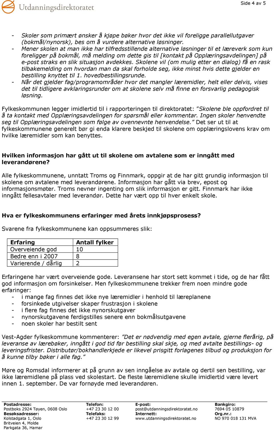 slik situasjon avdekkes. Skolene vil (om mulig etter en dialog) få en rask tilbakemelding om hvordan man da skal forholde seg, ikke minst hvis dette gjelder en bestilling knyttet til 1.