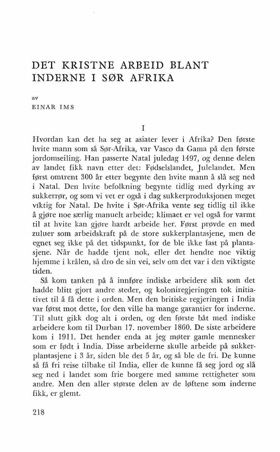 Den hvite befolkning begynte tidlig med dyrking av sukkerrer, og som vi vet er ogsi i dag sukkerproduksjonen meget viktig for Natal.