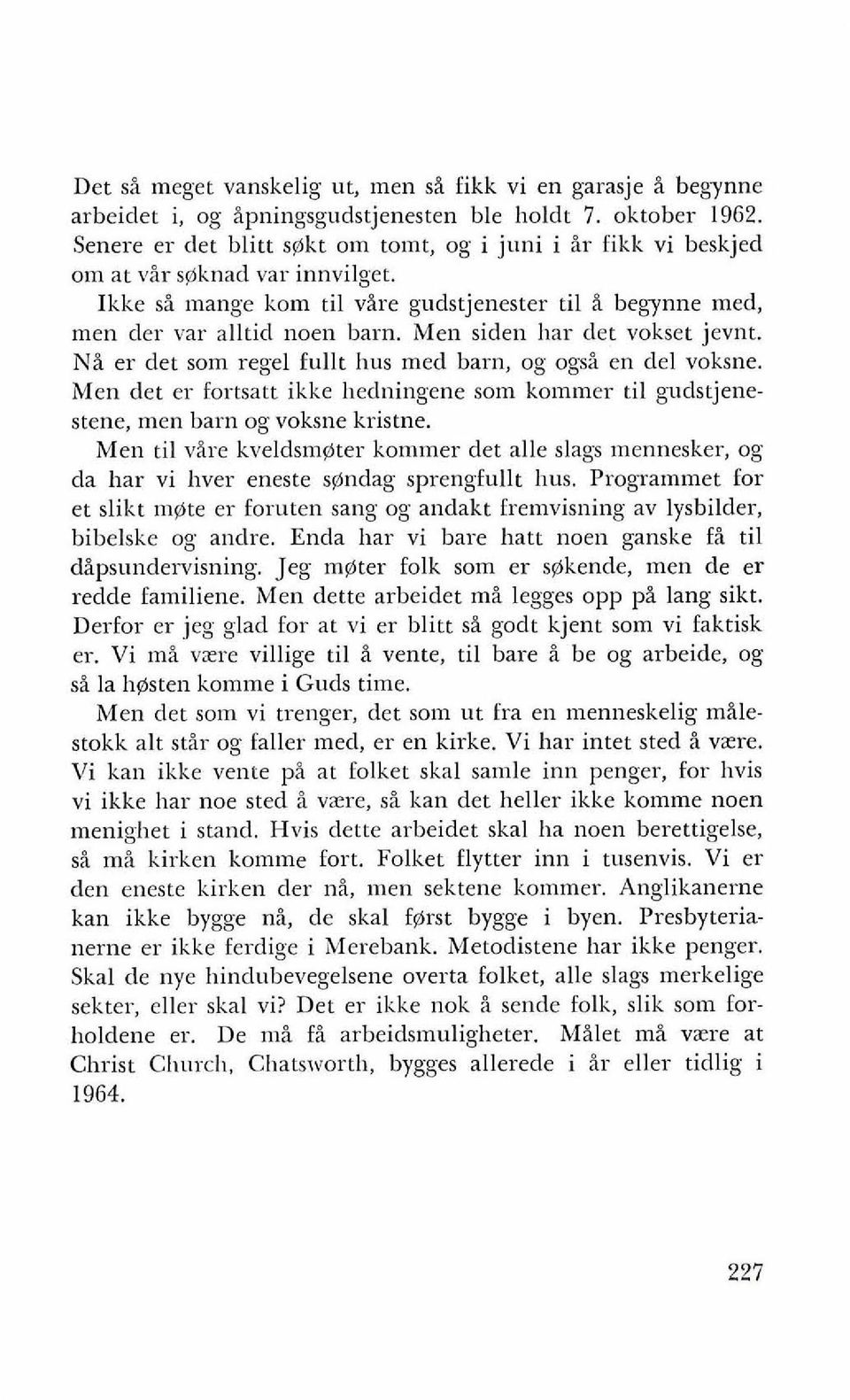 Men siden har det vokset jevnt. Ni er det som regel fullt hus med barn, og ogsi en del voksne. Men det er fortsatt ikke hedningene som kommer ti1 gudstjenestene, men barn og voksne kristne.