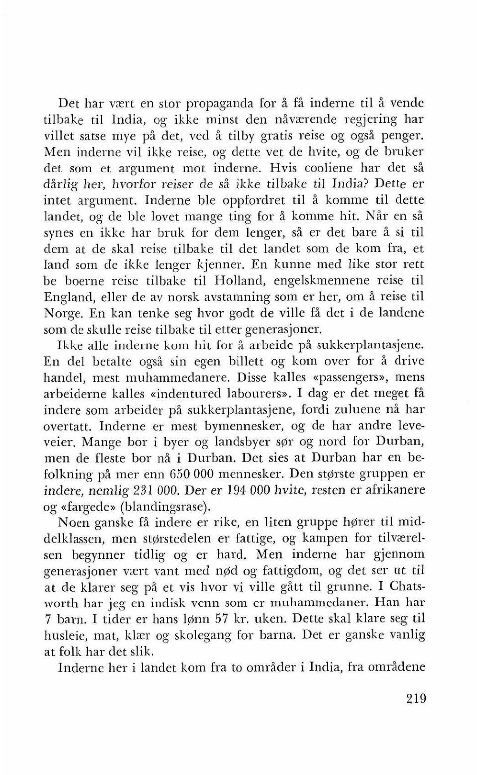 Dette er intet argument. Inderne ble oppfordret ti1 i komme ti1 dette landet, og de ble lovet mange ting for i komme hit.