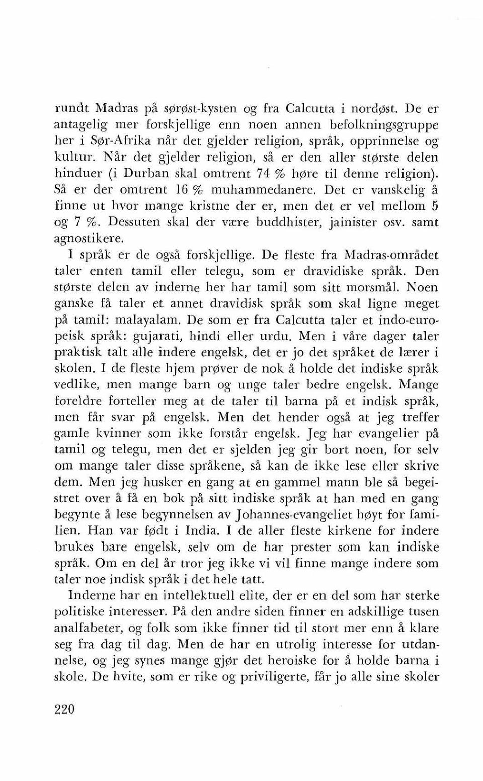 Det er vanskelig 2 finne ut hvor mange kristne der er, men det er vel mellom 5 og 7 %. Dessuten skal der vzre buddhister, jainister osv. samt agnostikere. I spr%k er de ogsi forskjellige.