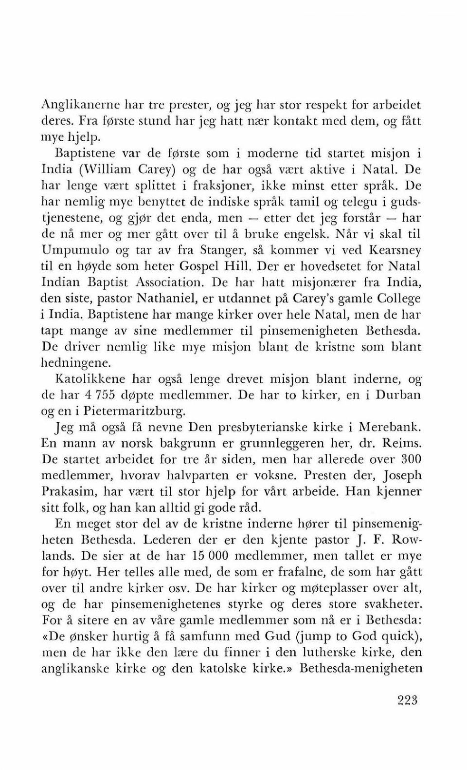 De har nemlig mye benyttet de indiske sprik tamil og telegu i gudstjenestene, og gj$r det enda, men - etter det jeg forstir - har de ni tner og lner gitt over ti1 i bruke engelsk.