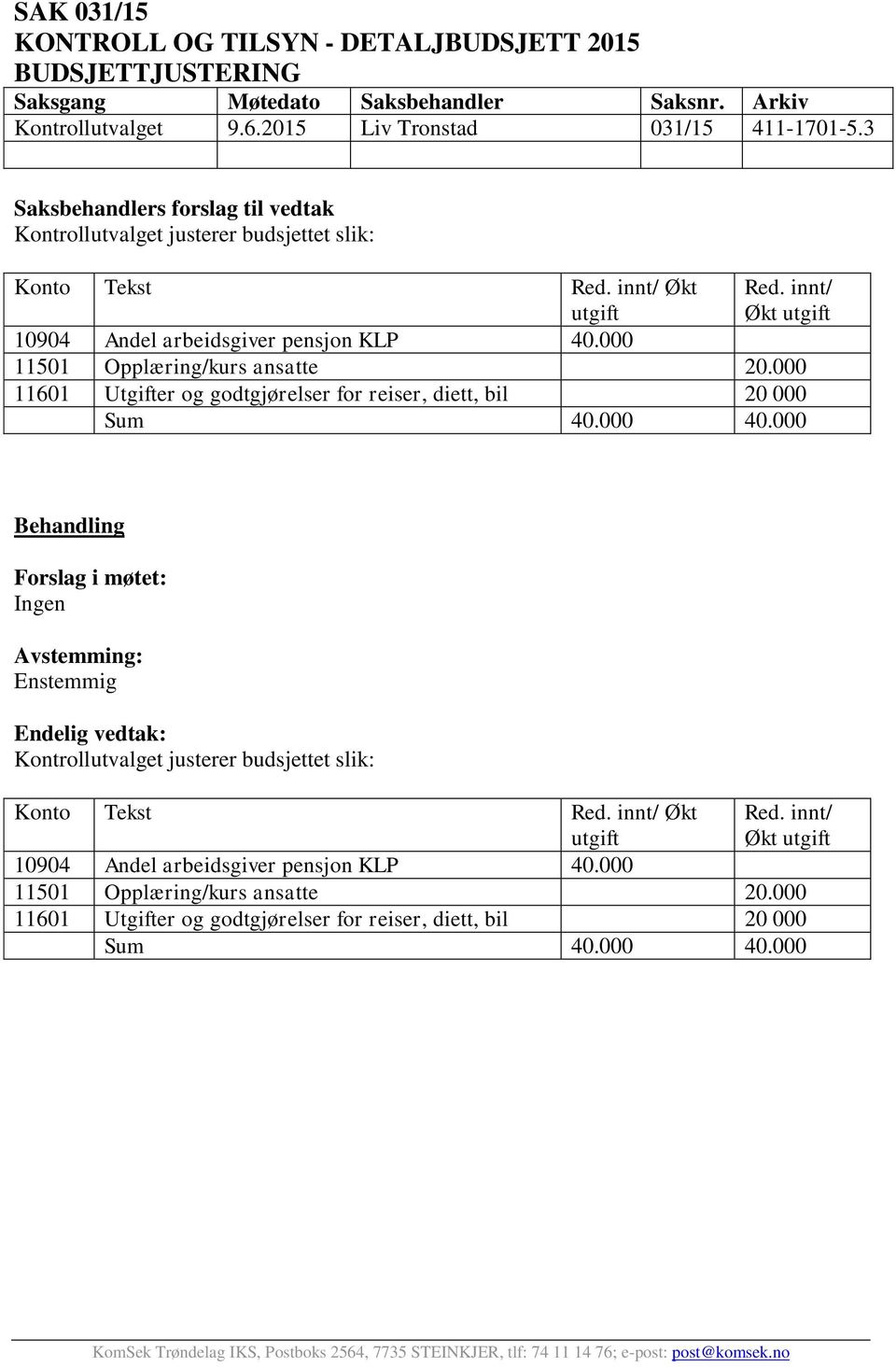 000 11501 Opplæring/kurs ansatte 20.000 11601 Utgifter og godtgjørelser for reiser, diett, bil 20 000 Sum 40.000 40.