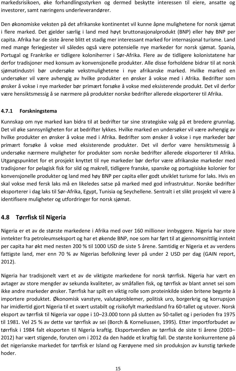 Afrika har de siste årene blitt et stadig mer interessant marked for internasjonal turisme. Land med mange feriegjester vil således også være potensielle nye markeder for norsk sjømat.