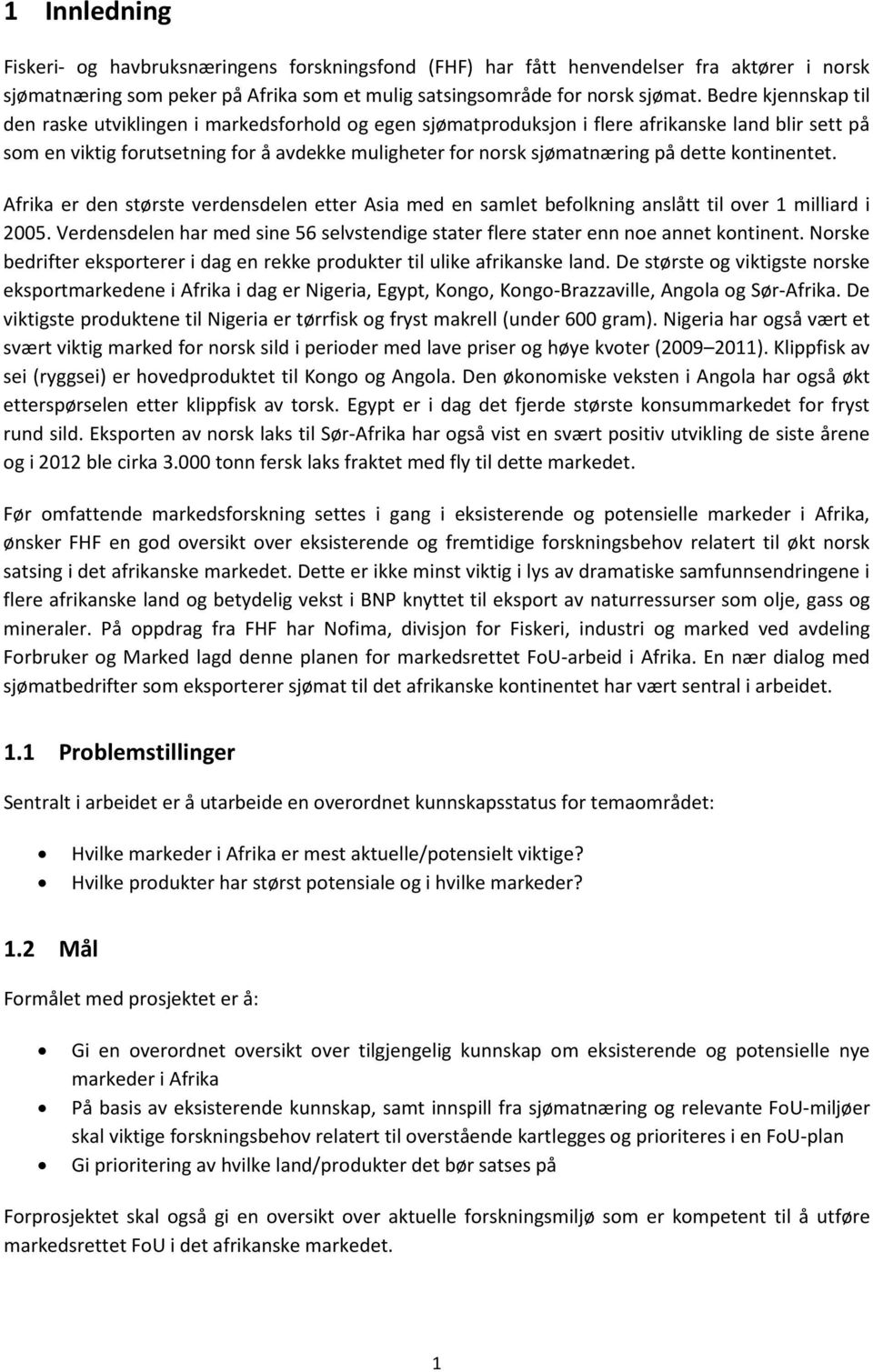 dette kontinentet. Afrika er den største verdensdelen etter Asia med en samlet befolkning anslått til over 1 milliard i 2005.