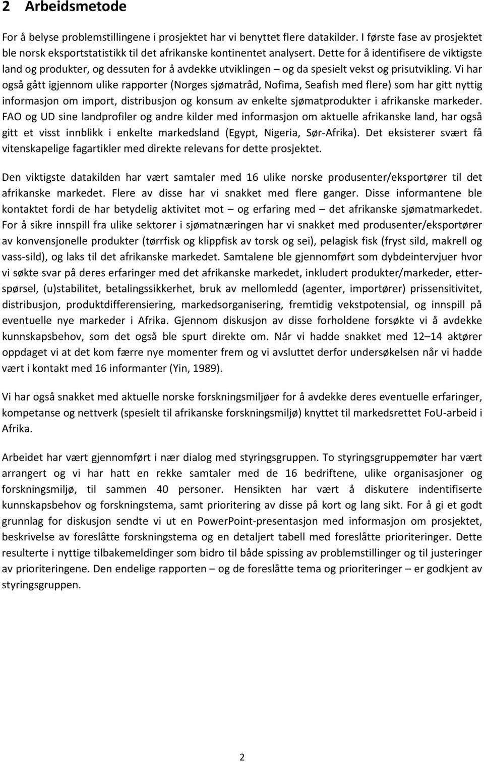 Vi har også gått igjennom ulike rapporter (orges sjømatråd, ofima, Seafish med flere) som har gitt nyttig informasjon om import, distribusjon og konsum av enkelte sjømatprodukter i afrikanske