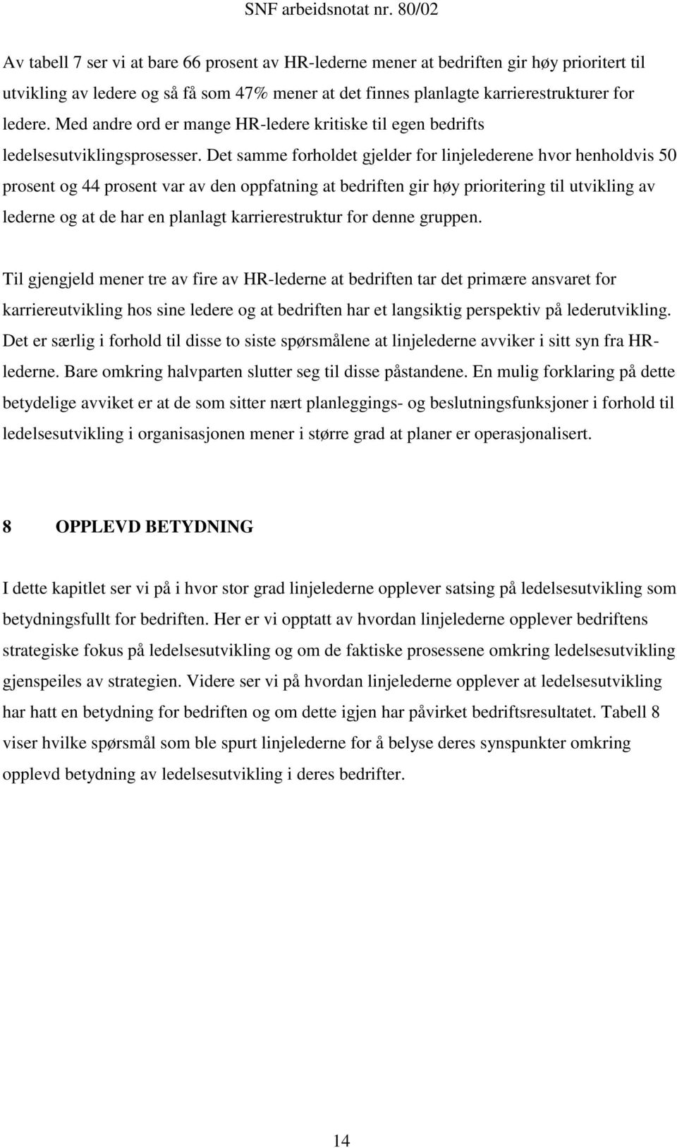 Det samme forholdet gjelder for linjelederene hvor henholdvis 50 prosent og 44 prosent var av den oppfatning at bedriften gir høy prioritering til utvikling av lederne og at de har en planlagt