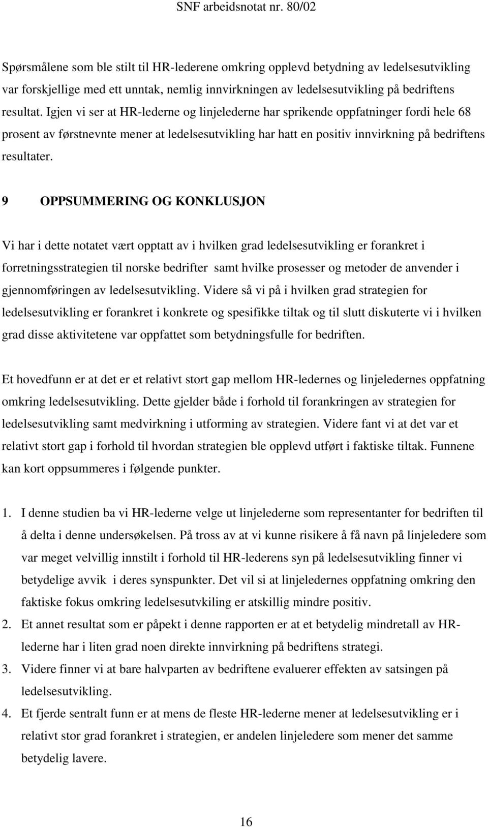 9 OPPSUMMERING OG KONKLUSJON Vi har i dette notatet vært opptatt av i hvilken grad ledelsesutvikling er forankret i forretningsstrategien til norske bedrifter samt hvilke prosesser og metoder de