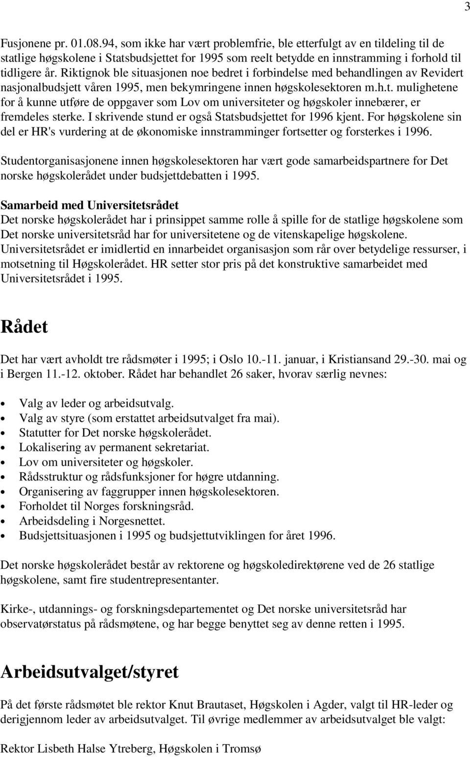 Riktignok ble situasjonen noe bedret i forbindelse med behandlingen av Revidert nasjonalbudsjett våren 1995, men bekymringene innen høgskolesektoren m.h.t. mulighetene for å kunne utføre de oppgaver som Lov om universiteter og høgskoler innebærer, er fremdeles sterke.