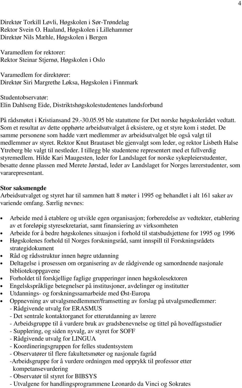 Høgskolen i Finnmark Studentobservatør: Elin Dahlseng Eide, Distriktshøgskolestudentenes landsforbund På rådsmøtet i Kristiansand 29.-30.05.95 ble statuttene for Det norske høgskolerådet vedtatt.