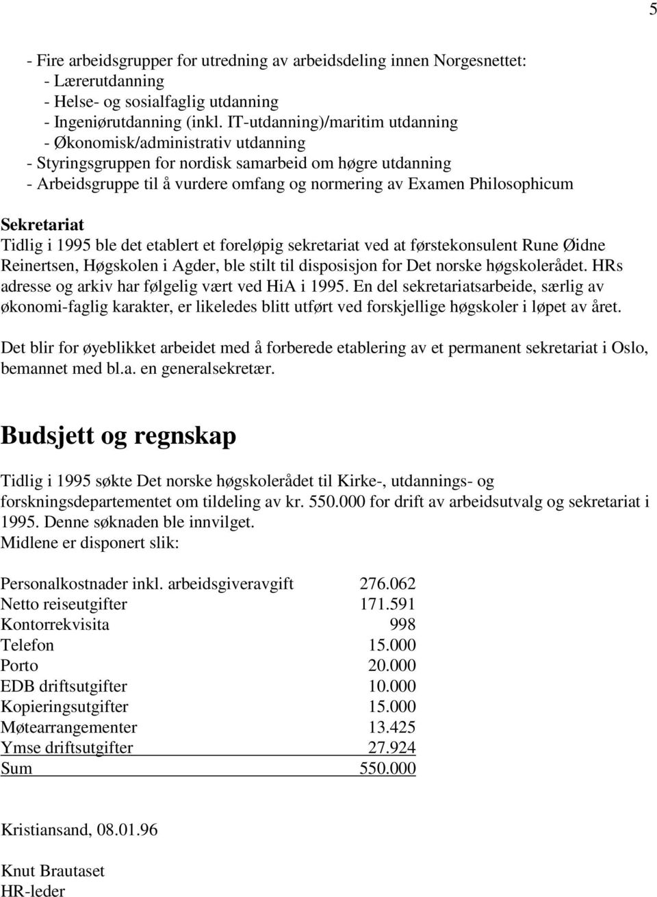 Philosophicum Sekretariat Tidlig i 1995 ble det etablert et foreløpig sekretariat ved at førstekonsulent Rune Øidne Reinertsen, Høgskolen i Agder, ble stilt til disposisjon for Det norske