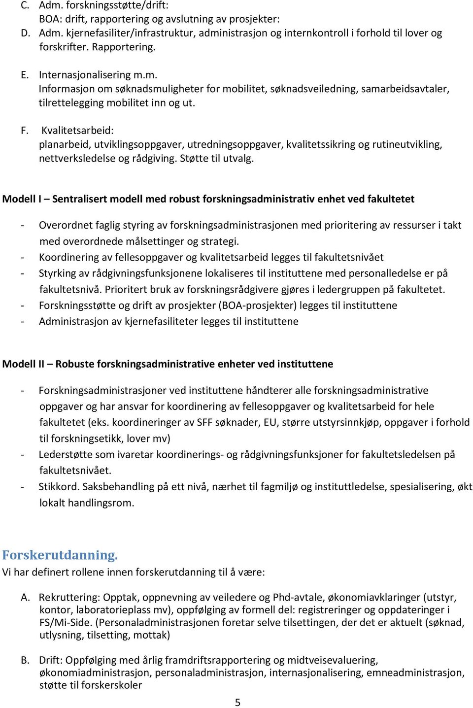 Kvalitetsarbeid: planarbeid, utviklingsoppgaver, utredningsoppgaver, kvalitetssikring og rutineutvikling, nettverksledelse og rådgiving. Støtte til utvalg.