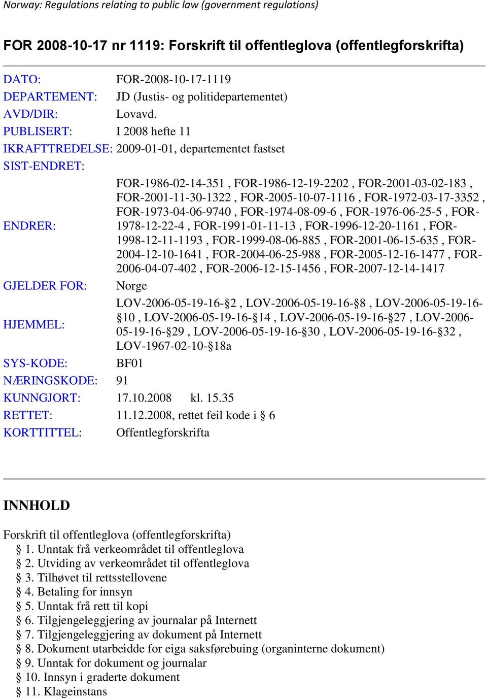 FOR-1972-03-17-3352, FOR-1973-04-06-9740, FOR-1974-08-09-6, FOR-1976-06-25-5, FOR- ENDRER: 1978-12-22-4, FOR-1991-01-11-13, FOR-1996-12-20-1161, FOR- 1998-12-11-1193, FOR-1999-08-06-885,