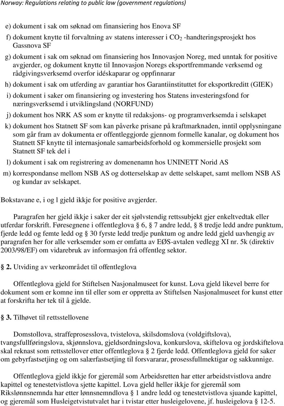 dokument i sak om utferding av garantiar hos Garantiinstituttet for eksportkreditt (GIEK) i) dokument i saker om finansiering og investering hos Statens investeringsfond for næringsverksemd i