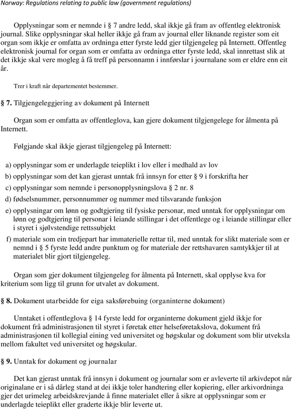 Offentleg elektronisk journal for organ som er omfatta av ordninga etter fyrste ledd, skal innrettast slik at det ikkje skal vere mogleg å få treff på personnamn i innførslar i journalane som er