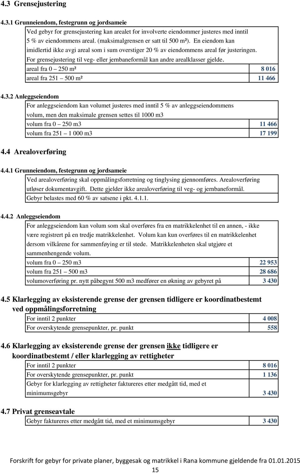 For grensejustering til veg- eller jernbaneformål kan andre arealklasser gjelde. areal fra 0 250 m² 8 016 areal fra 251 500 m² 11 466 4.3.