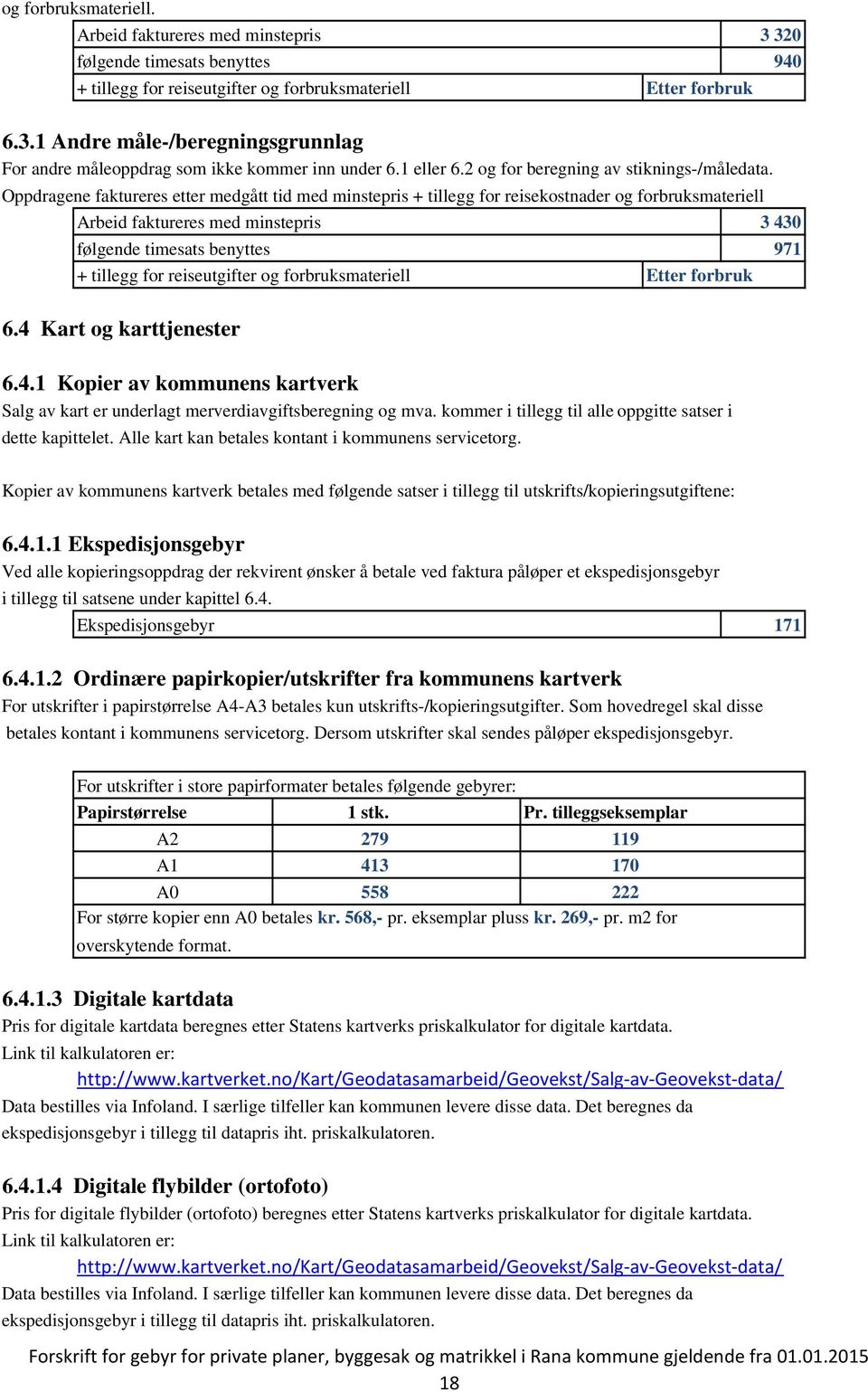 Oppdragene faktureres etter medgått tid med minstepris + tillegg for reisekostnader og forbruksmateriell Arbeid faktureres med minstepris 3 430 følgende timesats benyttes 971 + tillegg for