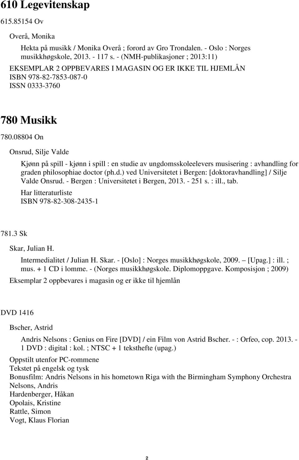 08804 On Onsrud, Silje Valde Kjønn på spill - kjønn i spill : en studie av ungdomsskoleelevers musisering : avhandling for graden philosophiae doctor (ph.d.) ved Universitetet i Bergen: [doktoravhandling] / Silje Valde Onsrud.