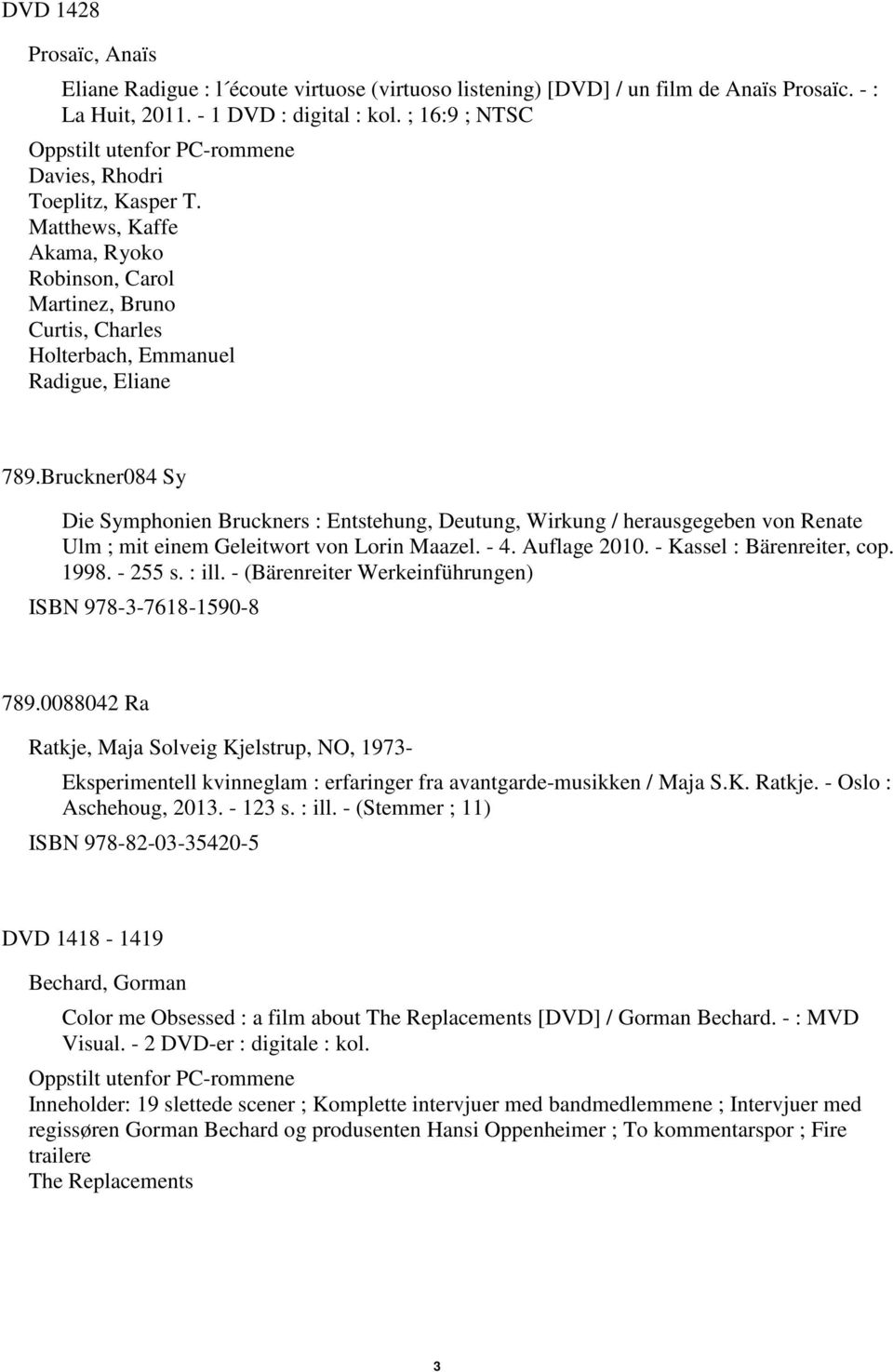 Bruckner084 Sy Die Symphonien Bruckners : Entstehung, Deutung, Wirkung / herausgegeben von Renate Ulm ; mit einem Geleitwort von Lorin Maazel. - 4. Auflage 2010. - Kassel : Bärenreiter, cop. 1998.