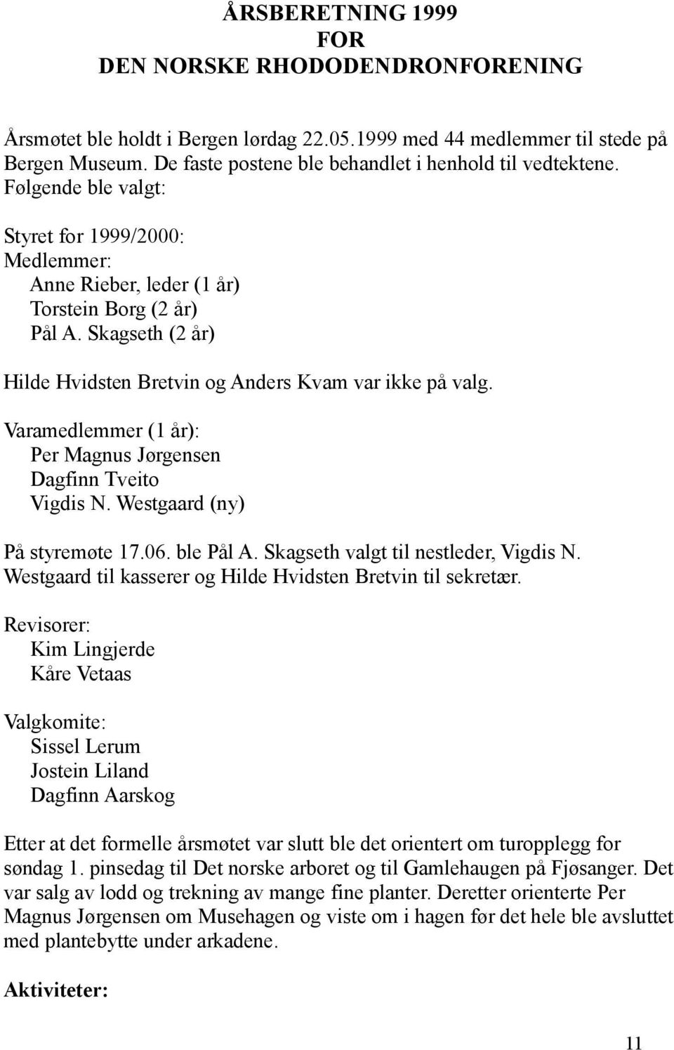 Skagseth (2 år) Hilde Hvidsten Bretvin og Anders Kvam var ikke på valg. Varamedlemmer (1 år): Per Magnus Jørgensen Dagfinn Tveito Vigdis N. Westgaard (ny) På styremøte 17.06. ble Pål A.