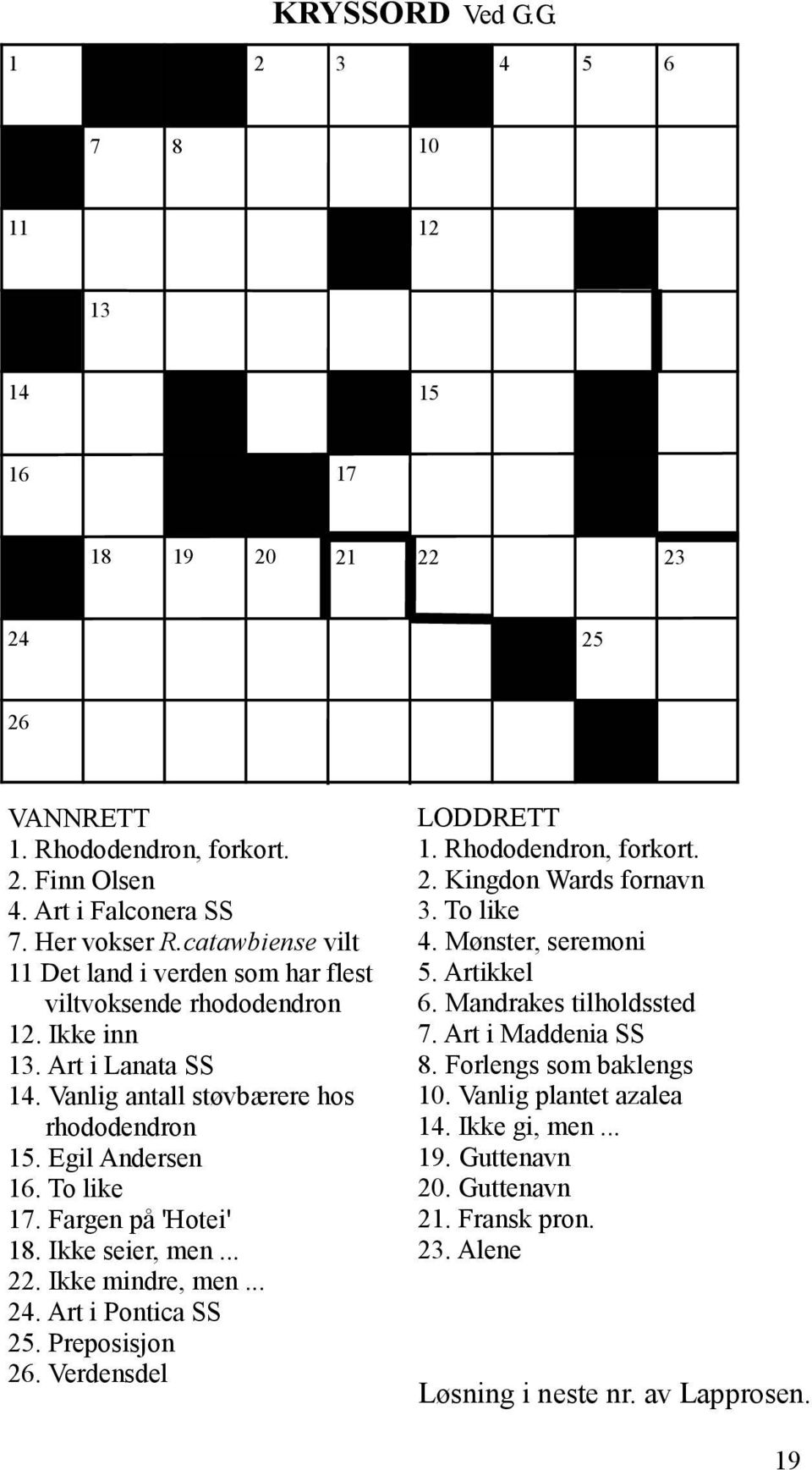 Fargen på 'Hotei' 18. Ikke seier, men... 22. Ikke mindre, men... 24. Art i Pontica SS 25. Preposisjon 26. Verdensdel LODDRETT 1. Rhododendron, forkort. 2. Kingdon Wards fornavn 3. To like 4.