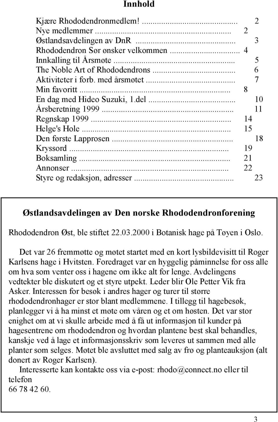 .. 19 Boksamling... 21 Annonser... 22 Styre og redaksjon, adresser... 23 Østlandsavdelingen av Den norske Rhododendronforening Rhododendron Øst, ble stiftet 22.03.2000 i Botanisk hage på Tøyen i Oslo.