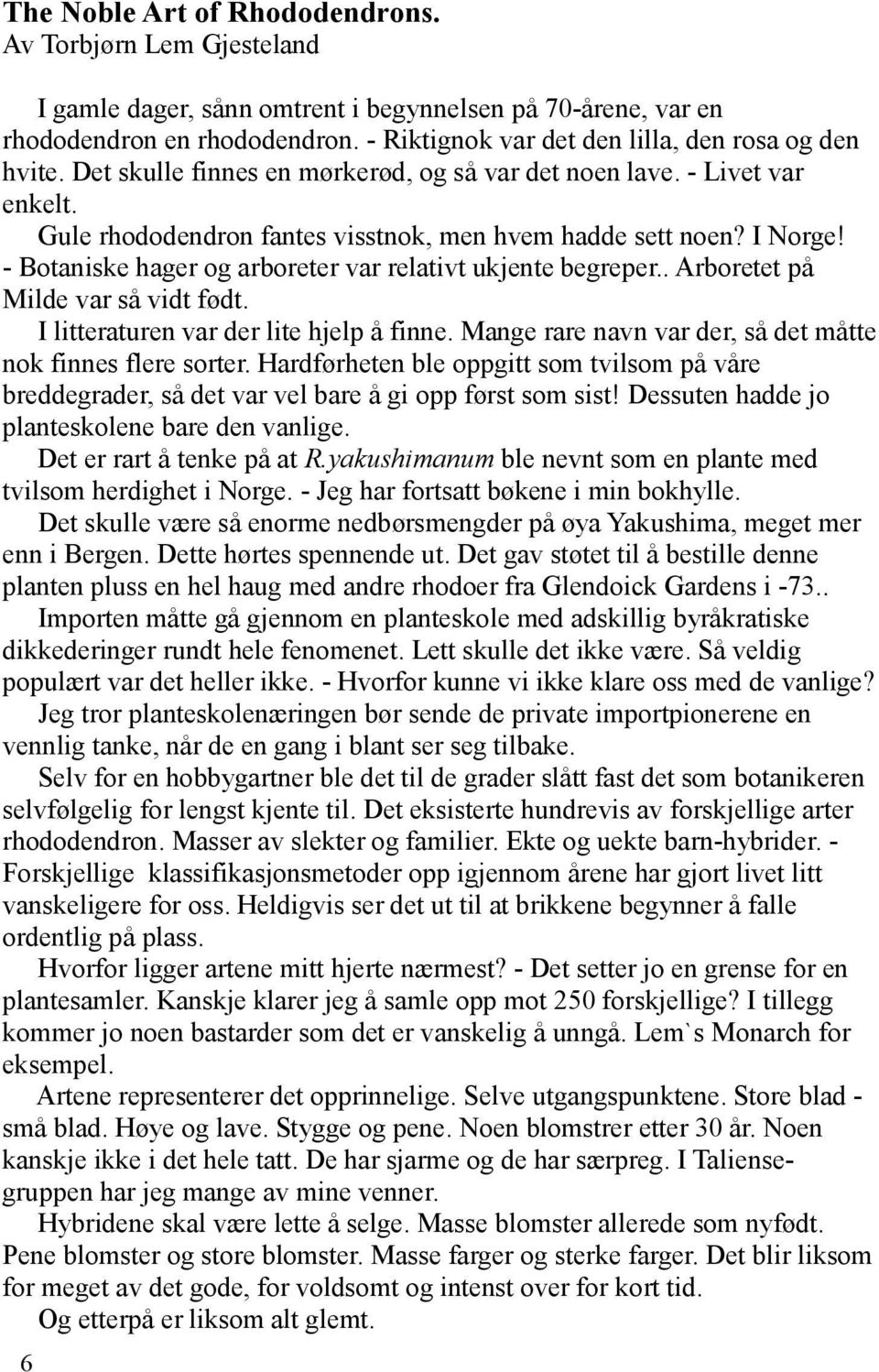 - Botaniske hager og arboreter var relativt ukjente begreper.. Arboretet på Milde var så vidt født. I litteraturen var der lite hjelp å finne.