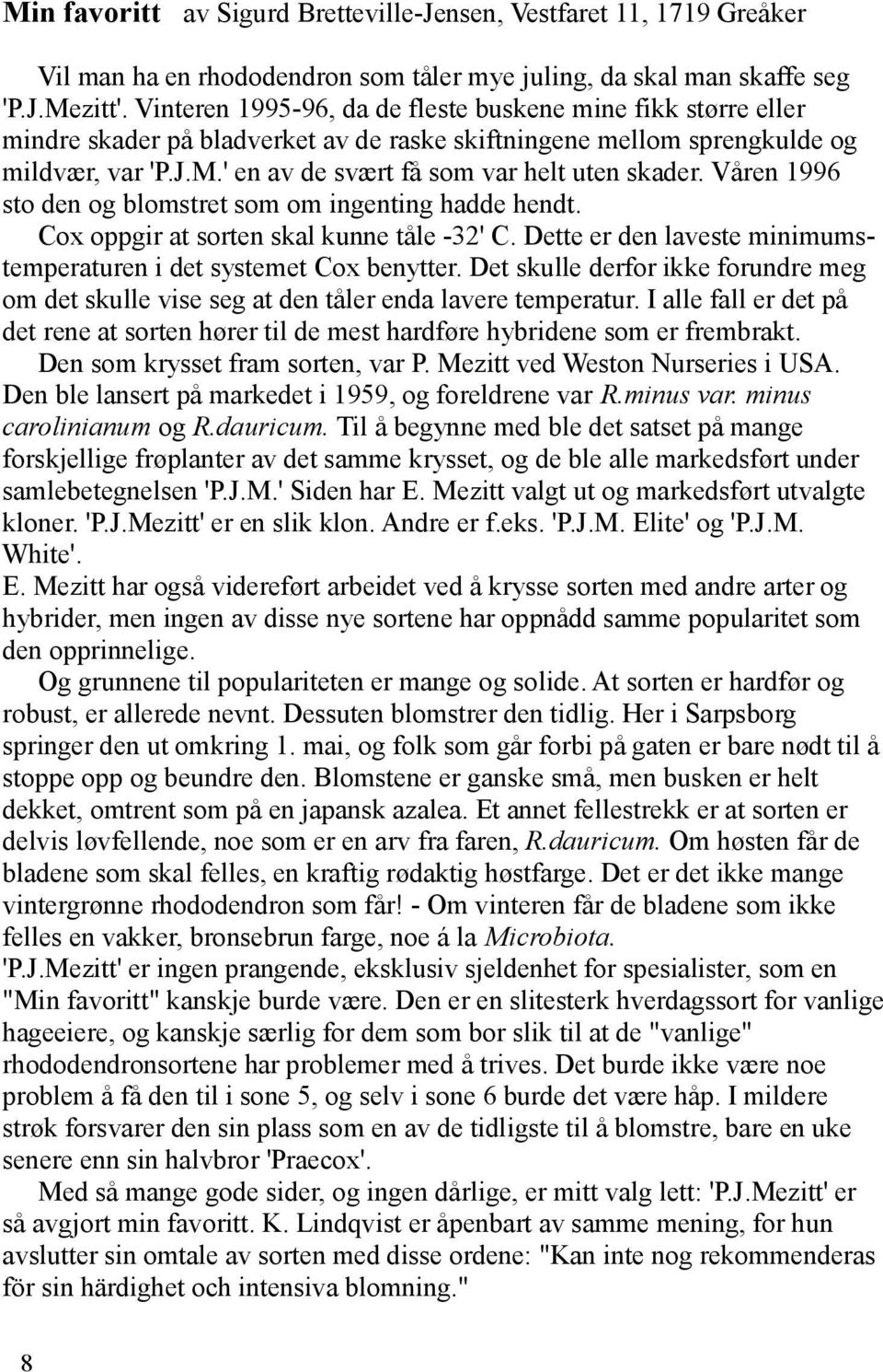 ' en av de svært få som var helt uten skader. Våren 1996 sto den og blomstret som om ingenting hadde hendt. Cox oppgir at sorten skal kunne tåle -32' C.