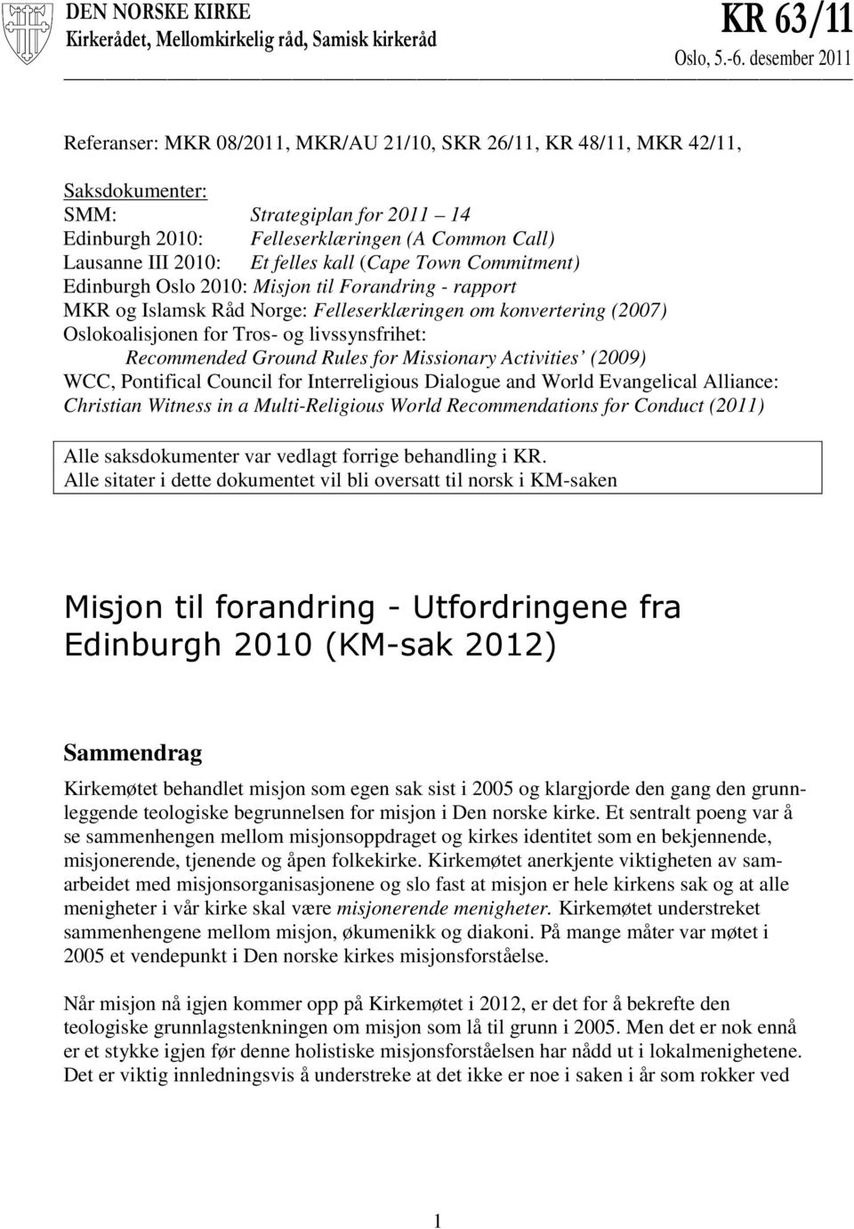 Et felles kall (Cape Town Commitment) Edinburgh Oslo 2010: Misjon til Forandring - rapport MKR og Islamsk Råd Norge: Felleserklæringen om konvertering (2007) Oslokoalisjonen for Tros- og