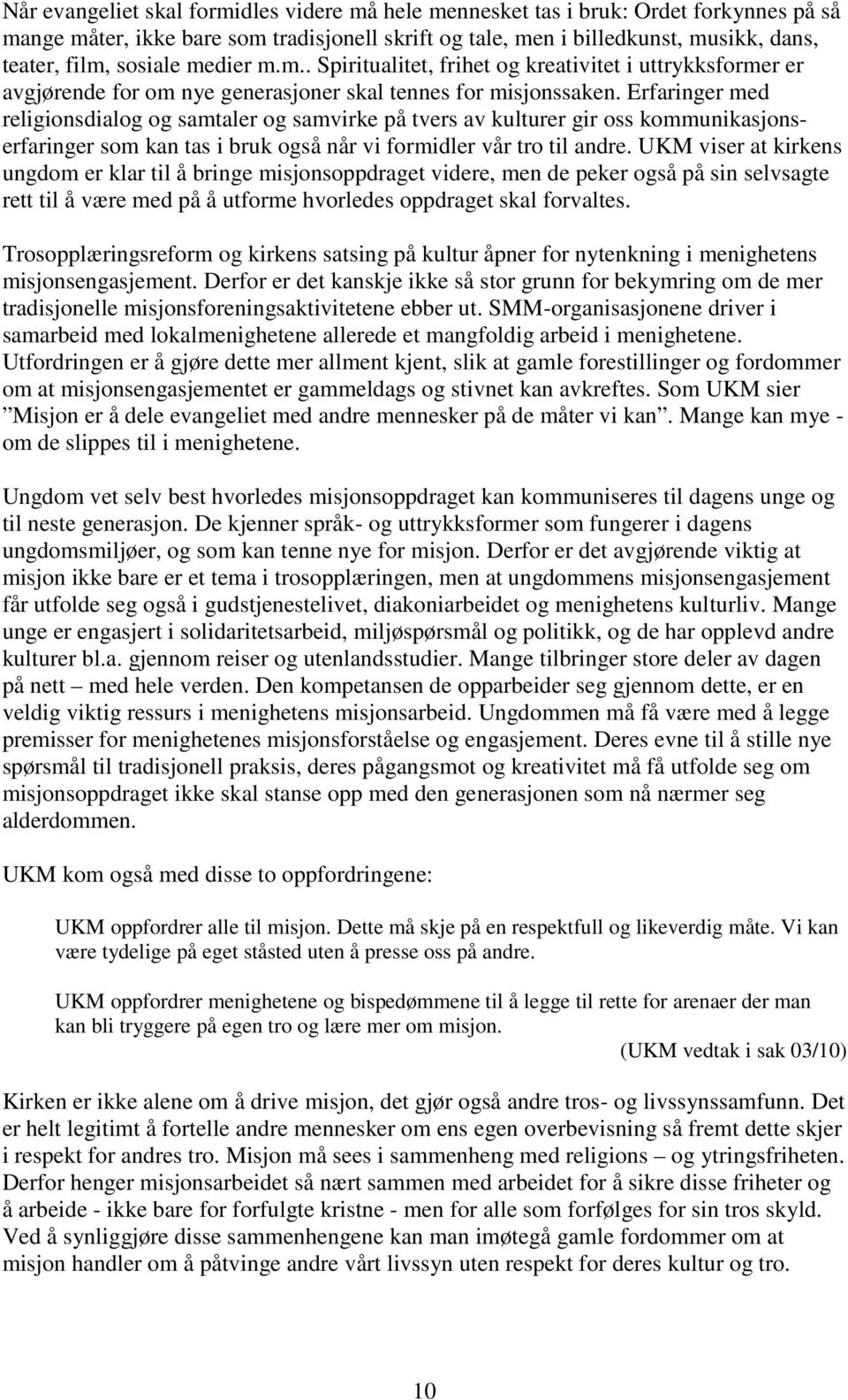 Erfaringer med religionsdialog og samtaler og samvirke på tvers av kulturer gir oss kommunikasjonserfaringer som kan tas i bruk også når vi formidler vår tro til andre.