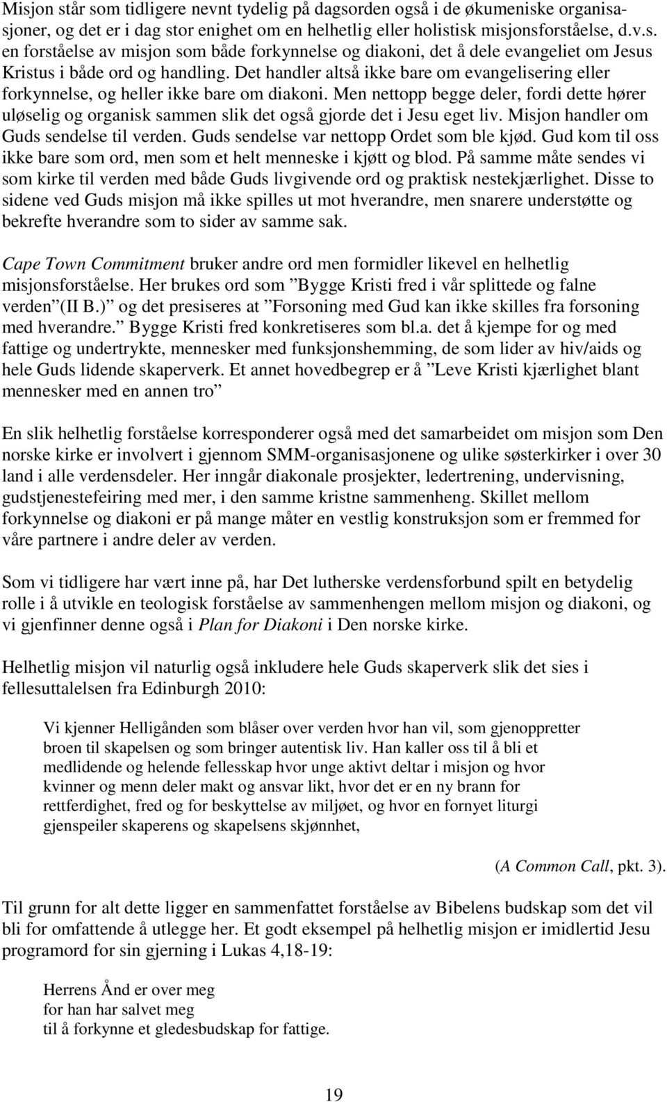 Men nettopp begge deler, fordi dette hører uløselig og organisk sammen slik det også gjorde det i Jesu eget liv. Misjon handler om Guds sendelse til verden.