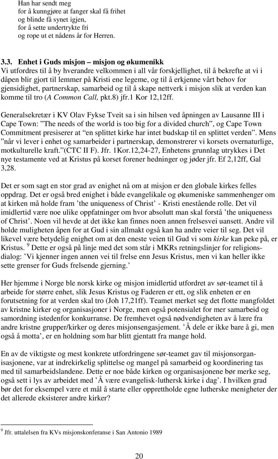 erkjenne vårt behov for gjensidighet, partnerskap, samarbeid og til å skape nettverk i misjon slik at verden kan komme til tro (A Common Call, pkt.8) jfr.1 Kor 12,12ff.