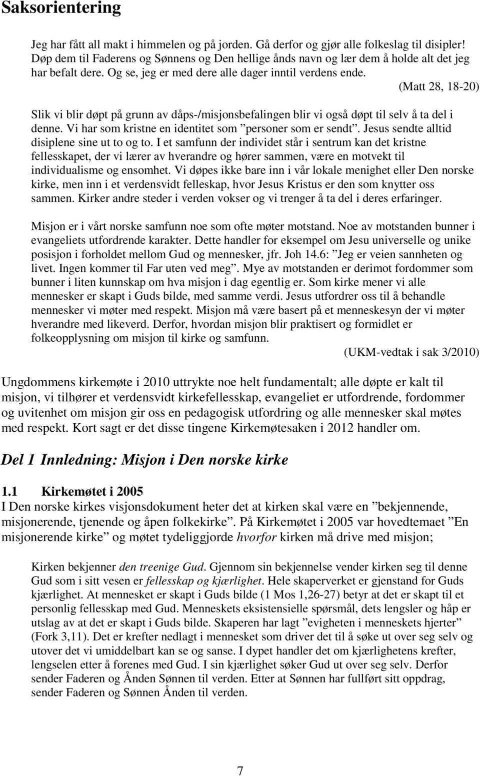 (Matt 28, 18-20) Slik vi blir døpt på grunn av dåps-/misjonsbefalingen blir vi også døpt til selv å ta del i denne. Vi har som kristne en identitet som personer som er sendt.