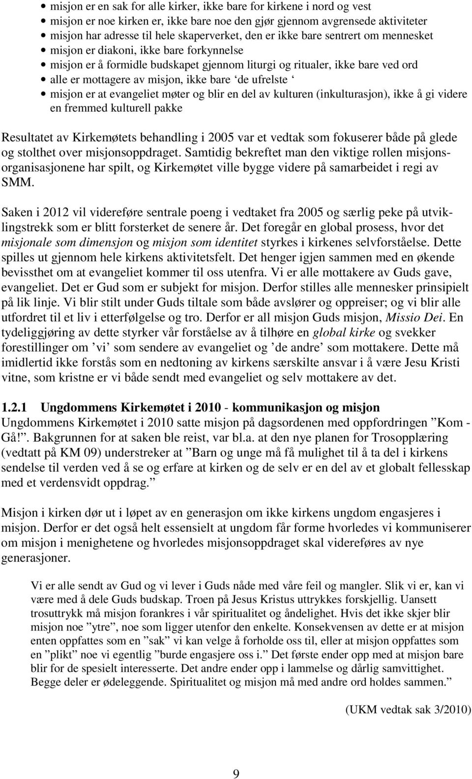 ufrelste misjon er at evangeliet møter og blir en del av kulturen (inkulturasjon), ikke å gi videre en fremmed kulturell pakke Resultatet av Kirkemøtets behandling i 2005 var et vedtak som fokuserer