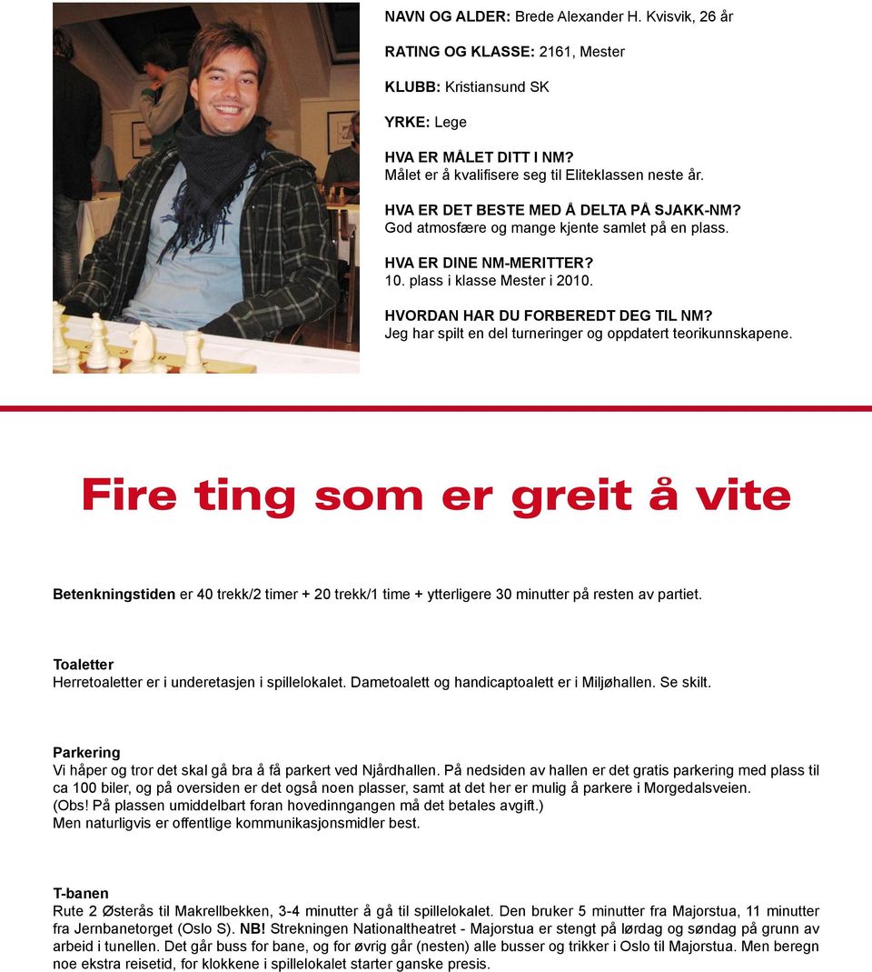 Jeg har spilt en del turneringer og oppdatert teorikunnskapene. Fire ting som er greit å vite Betenkningstiden er 40 trekk/2 timer + 20 trekk/1 time + ytterligere 30 minutter på resten av partiet.