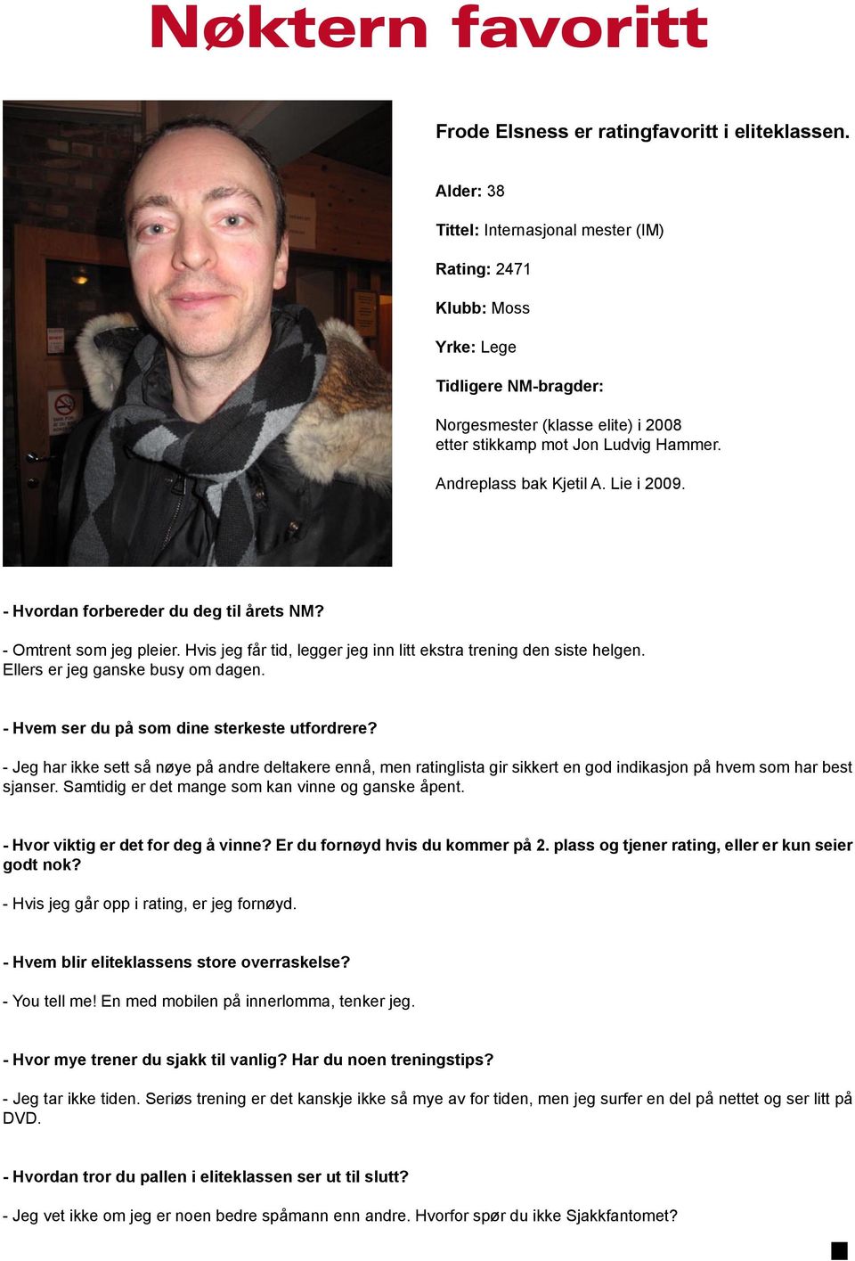 Lie i 2009. - Hvordan forbereder du deg til årets NM? - Omtrent som jeg pleier. Hvis jeg får tid, legger jeg inn litt ekstra trening den siste helgen. Ellers er jeg ganske busy om dagen.