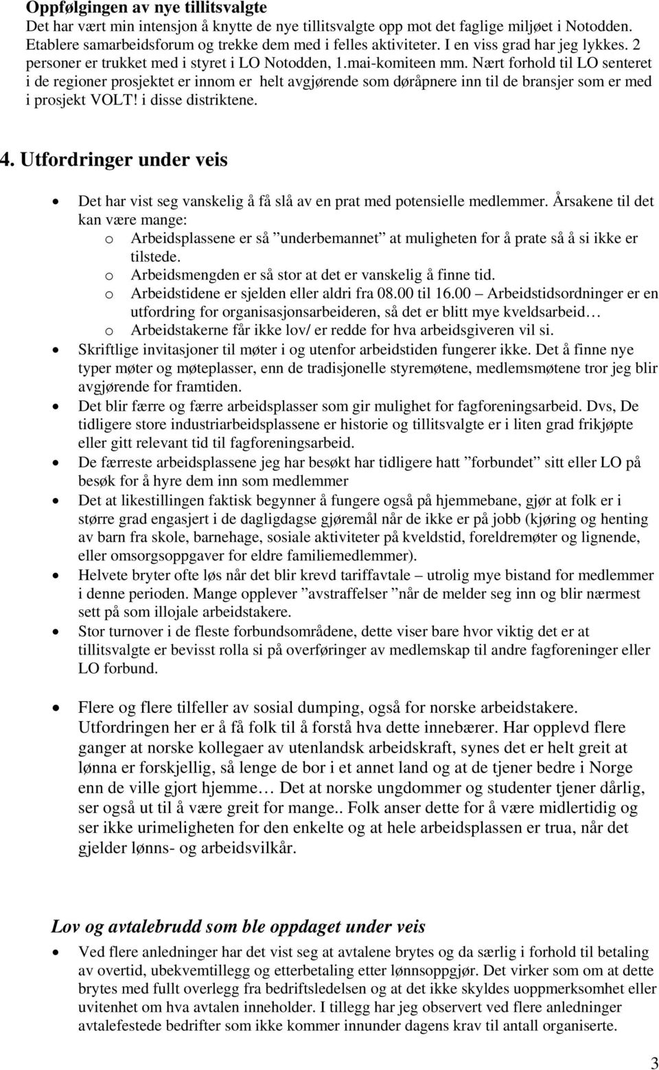 Nært forhold til LO senteret i de regioner prosjektet er innom er helt avgjørende som døråpnere inn til de bransjer som er med i prosjekt VOLT! i disse distriktene. 4.