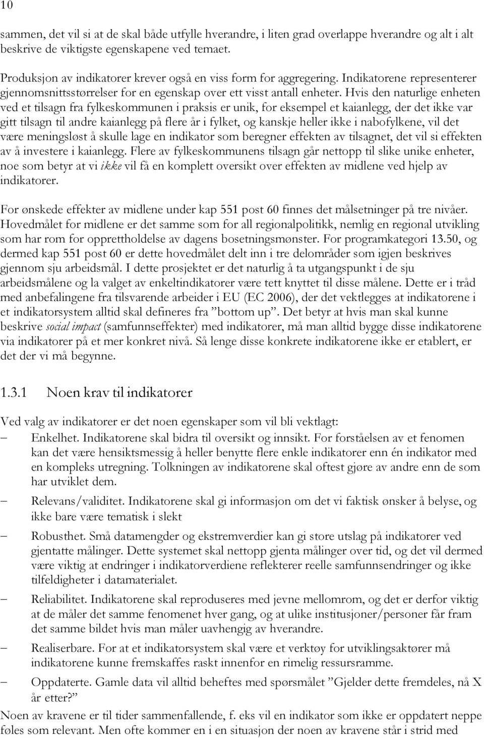 Hvis den naturlige enheten ved et tilsagn fra fylkeskommunen i praksis er unik, for eksempel et kaianlegg, der det ikke var gitt tilsagn til andre kaianlegg på flere år i fylket, og kanskje heller