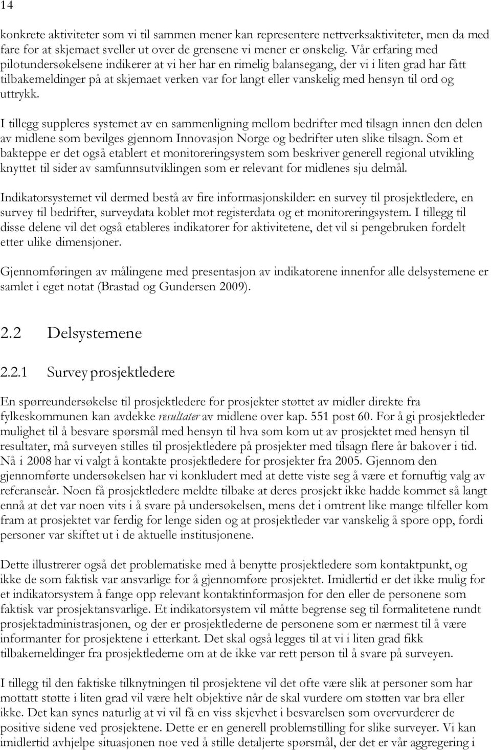 uttrykk. I tillegg suppleres systemet av en sammenligning mellom bedrifter med tilsagn innen den delen av midlene som bevilges gjennom Innovasjon Norge og bedrifter uten slike tilsagn.