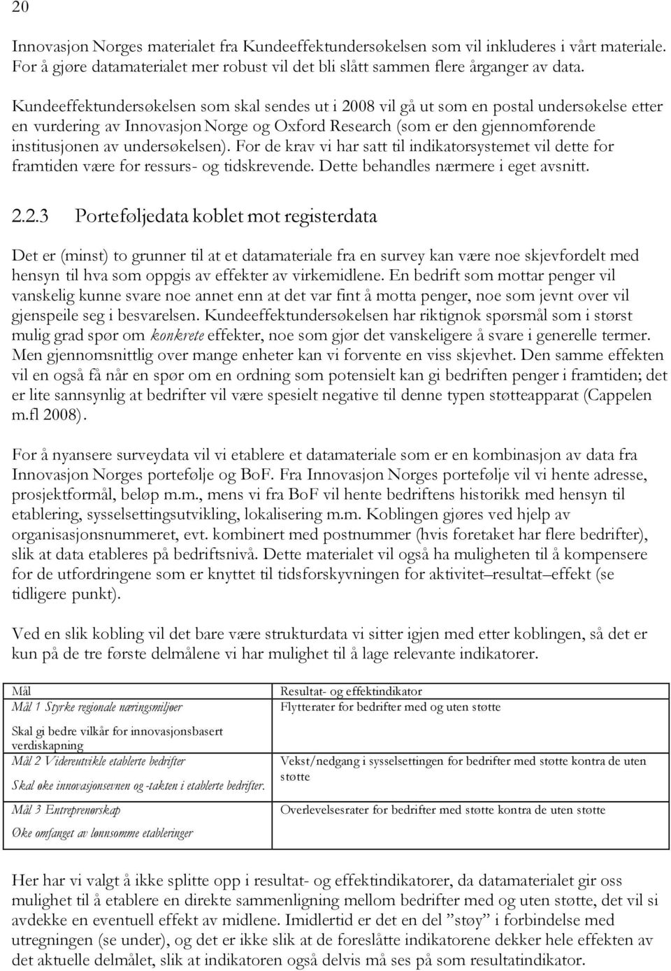 undersøkelsen). For de krav vi har satt til indikatorsystemet vil dette for framtiden være for ressurs- og tidskrevende. Dette behandles nærmere i eget avsnitt. 2.